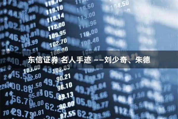 东信证券 名人手迹 ——刘少奇、朱德