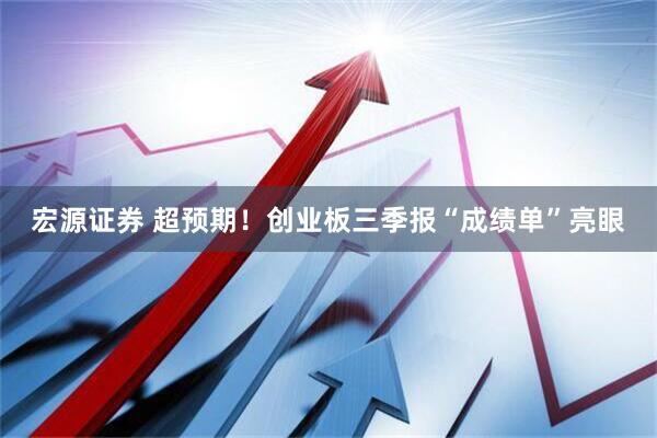 宏源证券 超预期！创业板三季报“成绩单”亮眼