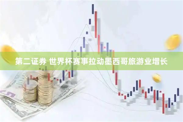 第二证券 世界杯赛事拉动墨西哥旅游业增长